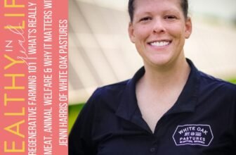 202: Regenerative Farming 101 | What’s Actually in Your Meat, Animal Welfare & Why It Issues with Jenni Harris of White Oak Pastures